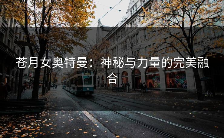 苍月女奥特曼：神秘与力量的完美融合