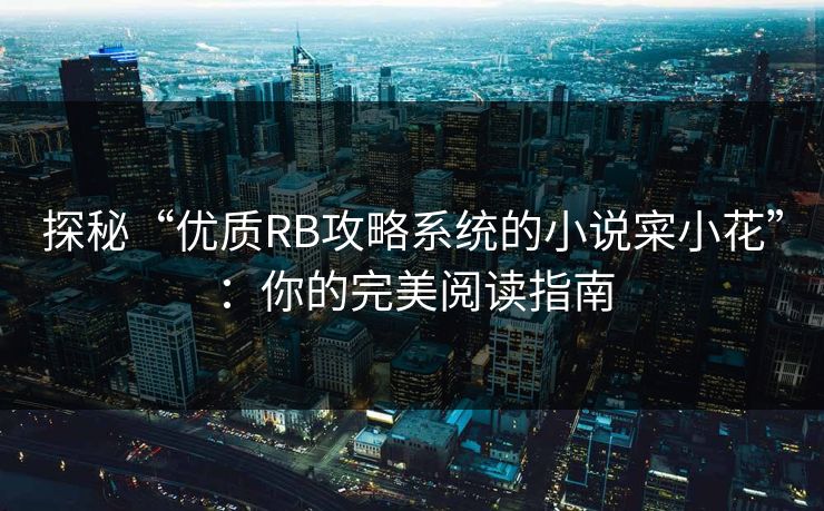 探秘“优质RB攻略系统的小说寀小花”：你的完美阅读指南