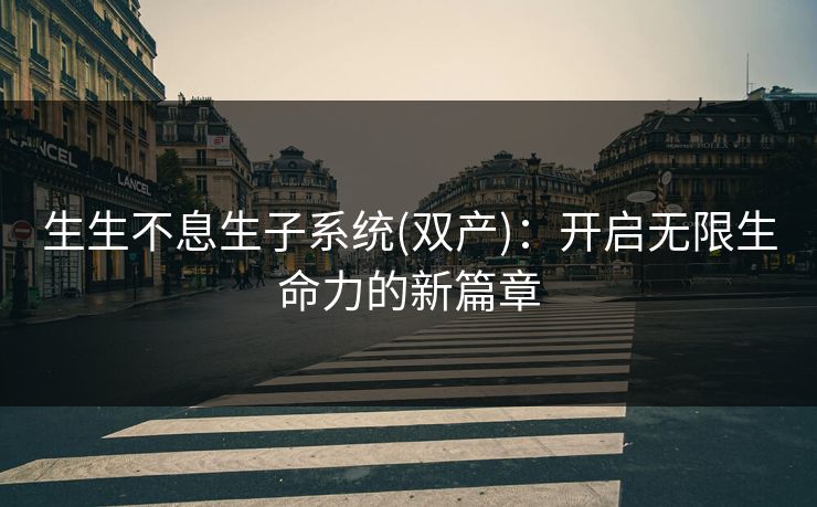 生生不息生子系统(双产)：开启无限生命力的新篇章